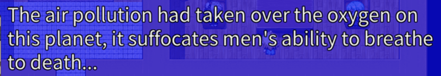 "The air pollution had taken over the oxygen on this planet, it suffocates men's ability to breathe to death..."